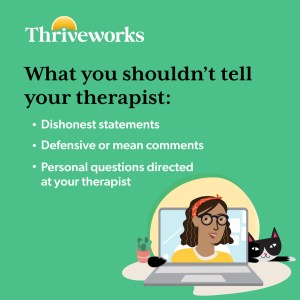 You should never tell your therapist dishonest things, say mean comments, or ask them personal questions